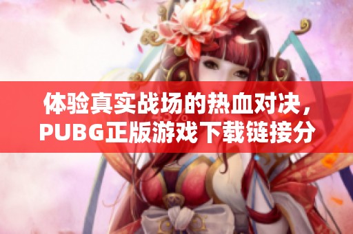 體驗(yàn)真實(shí)戰(zhàn)場的熱血對決，PUBG正版游戲下載鏈接分享
