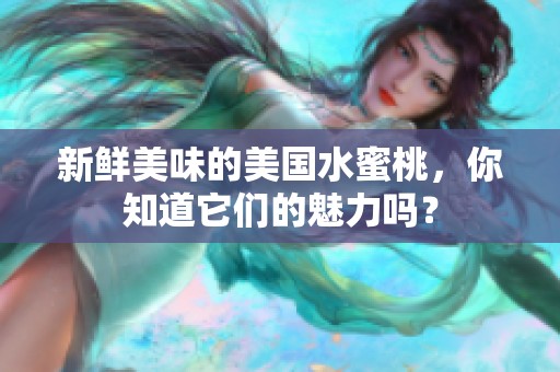 新鮮美味的美國(guó)水蜜桃，你知道它們的魅力嗎？