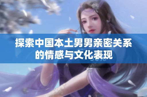 探索中國本土男男親密關(guān)系的情感與文化表現(xiàn)