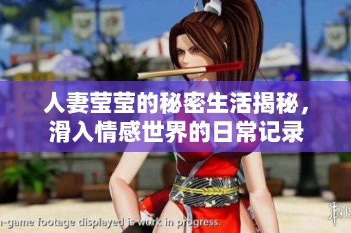 人妻瑩瑩的秘密生活揭秘，滑入情感世界的日常記錄