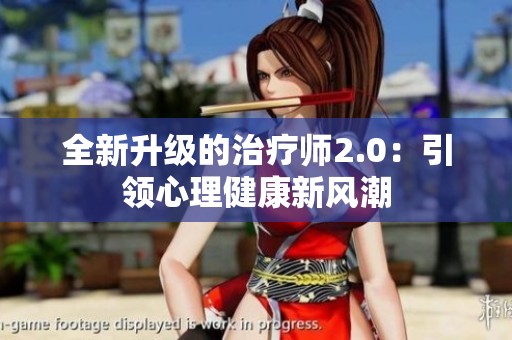 全新升級的治療師2.0：引領(lǐng)心理健康新風(fēng)潮