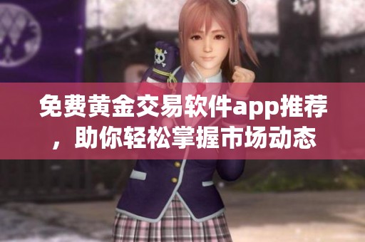 免費(fèi)黃金交易軟件app推薦，助你輕松掌握市場動(dòng)態(tài)