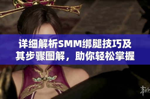 詳細解析SMM綁腿技巧及其步驟圖解，助你輕松掌握方法