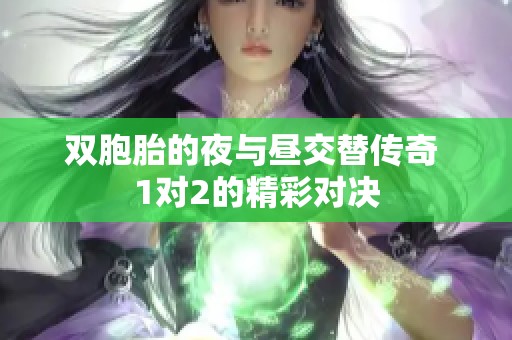 雙胞胎的夜與晝交替?zhèn)髌?1對2的精彩對決