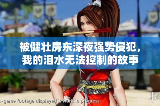 被健壯房東深夜強(qiáng)勢(shì)侵犯，我的淚水無法控制的故事