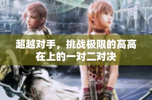 超越對(duì)手，挑戰(zhàn)極限的高高在上的一對(duì)二對(duì)決