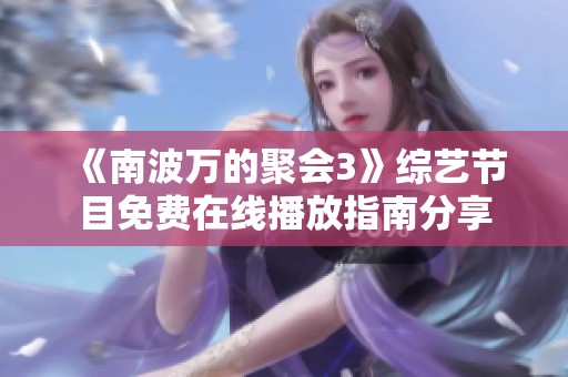 《南波萬(wàn)的聚會(huì)3》綜藝節(jié)目免費(fèi)在線(xiàn)播放指南分享