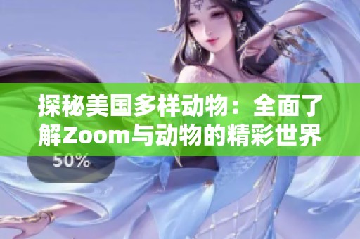 探秘美國(guó)多樣動(dòng)物：全面了解Zoom與動(dòng)物的精彩世界