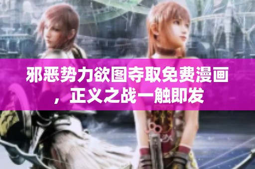 邪惡勢力欲圖奪取免費漫畫，正義之戰(zhàn)一觸即發(fā)