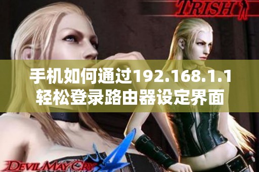 手機如何通過192.168.1.1輕松登錄路由器設(shè)定界面