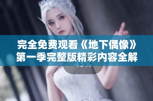 完全免費觀看《地下偶像》第一季完整版精彩內(nèi)容全解析