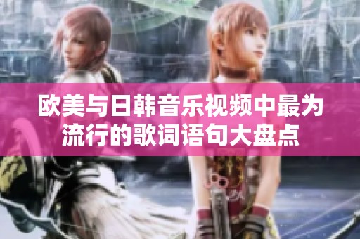 歐美與日韓音樂(lè)視頻中最為流行的歌詞語(yǔ)句大盤(pán)點(diǎn)