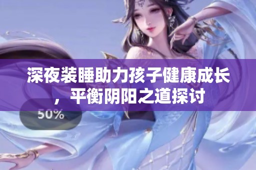 深夜裝睡助力孩子健康成長，平衡陰陽之道探討