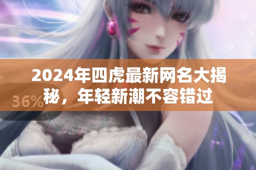2024年四虎最新網(wǎng)名大揭秘，年輕新潮不容錯(cuò)過