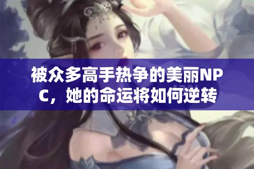 被眾多高手熱爭的美麗NPC，她的命運將如何逆轉