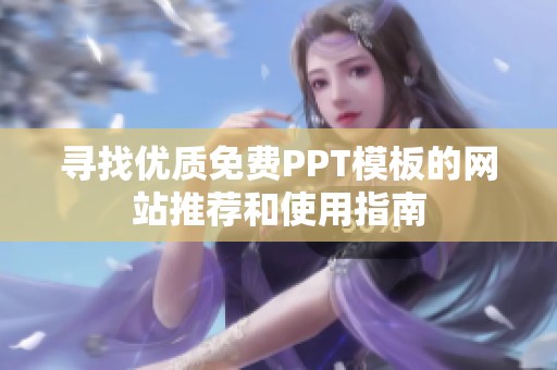 尋找優(yōu)質免費PPT模板的網(wǎng)站推薦和使用指南