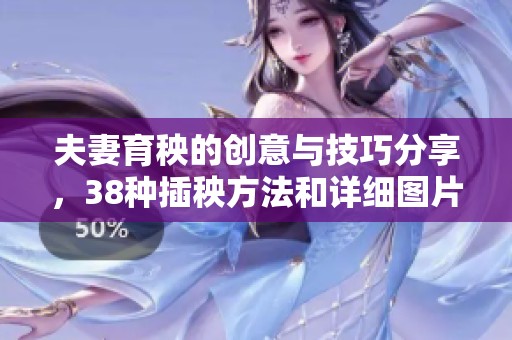 夫妻育秧的創(chuàng)意與技巧分享，38種插秧方法和詳細圖片一覽