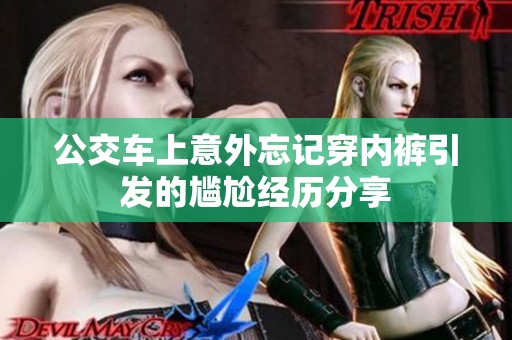 公交車上意外忘記穿內褲引發(fā)的尷尬經歷分享