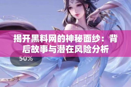 揭開黑料網(wǎng)的神秘面紗：背后故事與潛在風(fēng)險(xiǎn)分析