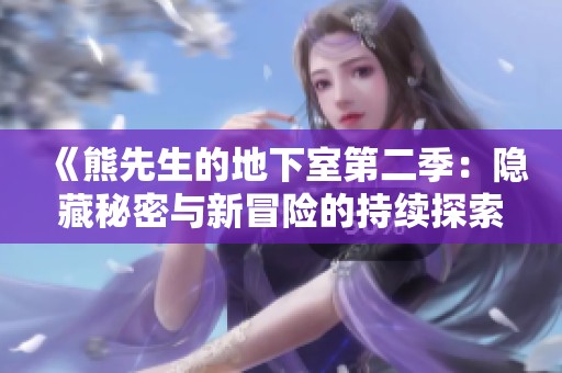 《熊先生的地下室第二季：隱藏秘密與新冒險(xiǎn)的持續(xù)探索》