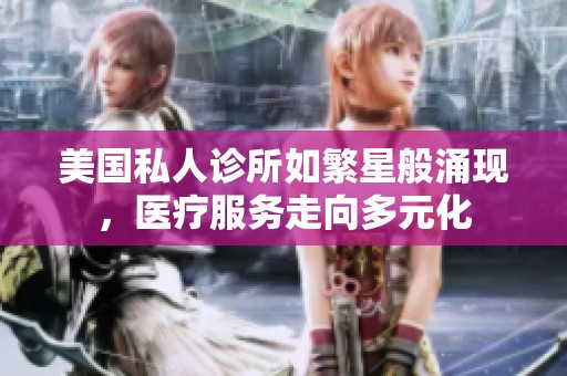 美國(guó)私人診所如繁星般涌現(xiàn)，醫(yī)療服務(wù)走向多元化