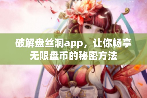 破解盤絲洞app，讓你暢享無限盤幣的秘密方法