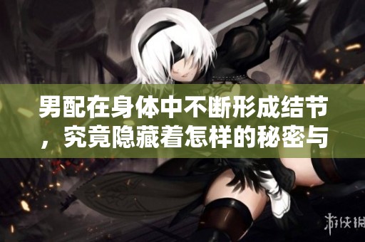 男配在身體中不斷形成結節(jié)，究竟隱藏著怎樣的秘密與故事
