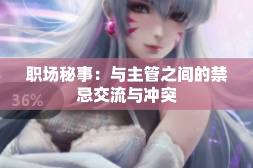 職場秘事：與主管之間的禁忌交流與沖突