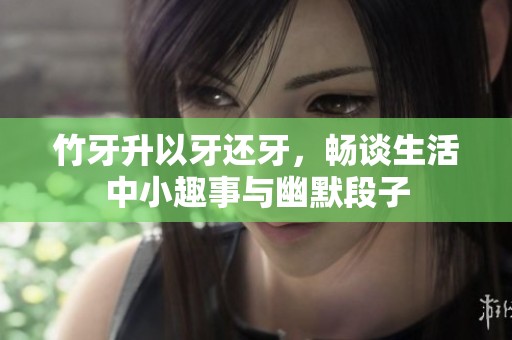 竹牙升以牙還牙，暢談生活中小趣事與幽默段子