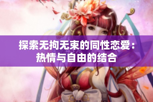 探索無(wú)拘無(wú)束的同性戀愛(ài)：熱情與自由的結(jié)合