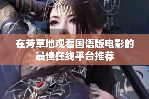 在芳草地觀看國語版電影的最佳在線平臺推薦