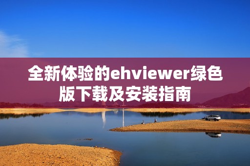 全新體驗的ehviewer綠色版下載及安裝指南