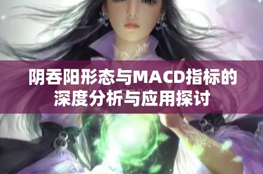 陰吞陽形態(tài)與MACD指標(biāo)的深度分析與應(yīng)用探討
