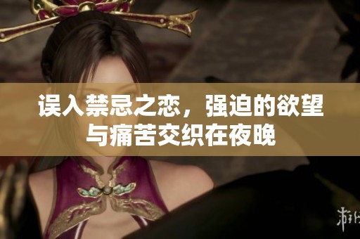 誤入禁忌之戀，強迫的欲望與痛苦交織在夜晚