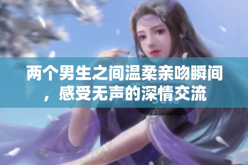 兩個男生之間溫柔親吻瞬間，感受無聲的深情交流