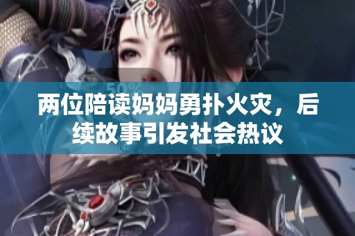 兩位陪讀媽媽勇?lián)浠馂?zāi)，后續(xù)故事引發(fā)社會熱議