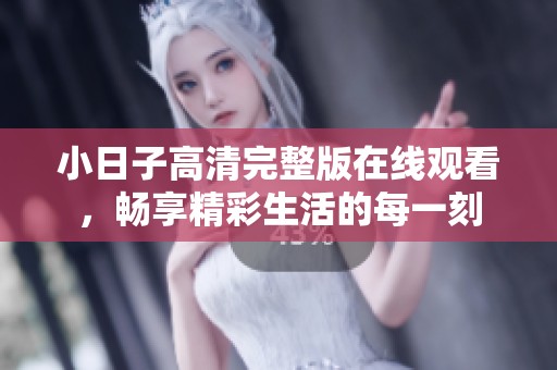 小日子高清完整版在線觀看，暢享精彩生活的每一刻