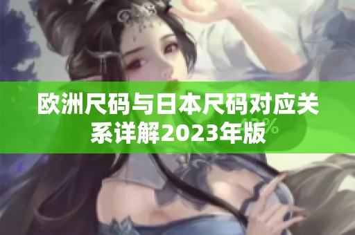 歐洲尺碼與日本尺碼對應(yīng)關(guān)系詳解2023年版