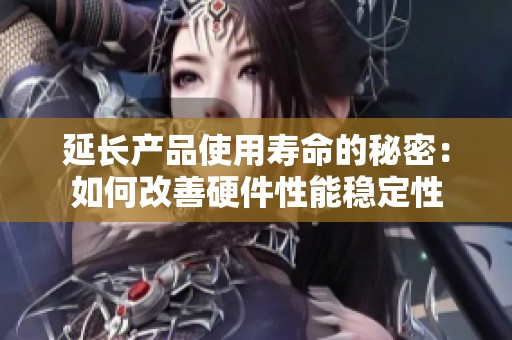 延長產(chǎn)品使用壽命的秘密：如何改善硬件性能穩(wěn)定性