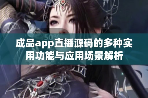 成品app直播源碼的多種實(shí)用功能與應(yīng)用場(chǎng)景解析