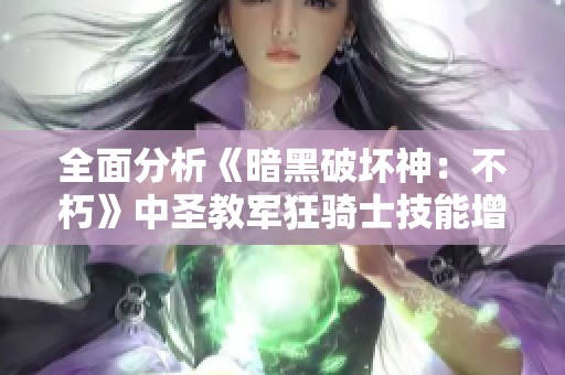 全面分析《暗黑破壞神：不朽》中圣教軍狂騎士技能增益效果與策略解析