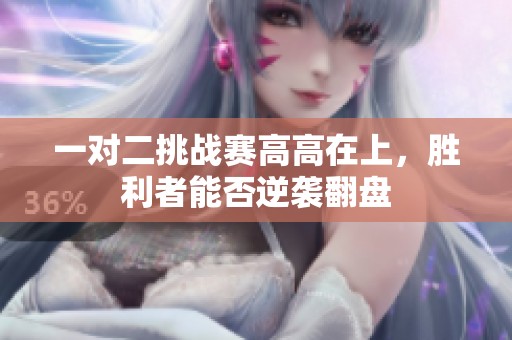 一對二挑戰(zhàn)賽高高在上，勝利者能否逆襲翻盤