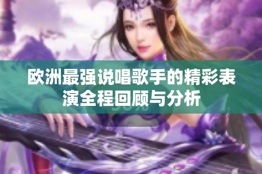 歐洲最強(qiáng)說唱歌手的精彩表演全程回顧與分析