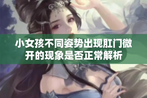 小女孩不同姿勢出現(xiàn)肛門微開的現(xiàn)象是否正常解析