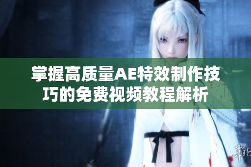 掌握高質(zhì)量AE特效制作技巧的免費(fèi)視頻教程解析