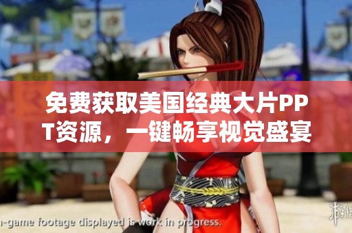 免費(fèi)獲取美國(guó)經(jīng)典大片PPT資源，一鍵暢享視覺(jué)盛宴