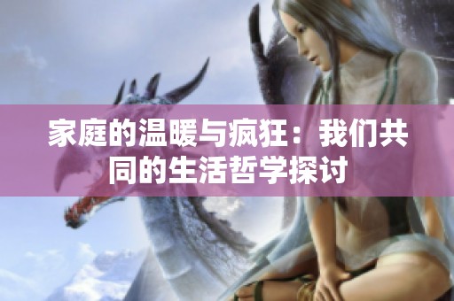 家庭的溫暖與瘋狂：我們共同的生活哲學(xué)探討
