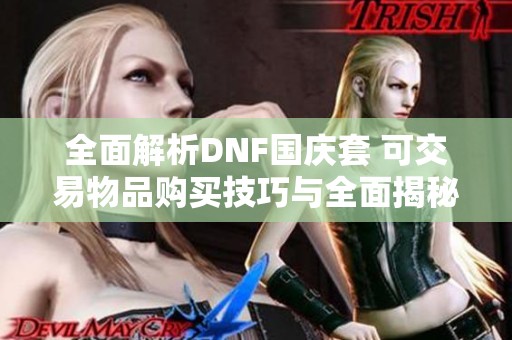 全面解析DNF國慶套 可交易物品購買技巧與全面揭秘指南