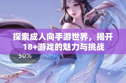 探索成人向手游世界，揭開(kāi)18+游戲的魅力與挑戰(zhàn)