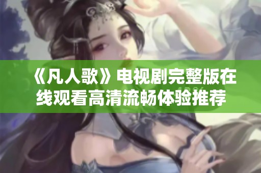 《凡人歌》電視劇完整版在線觀看高清流暢體驗(yàn)推薦